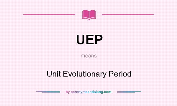What does UEP mean? It stands for Unit Evolutionary Period