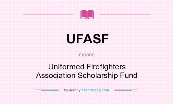 What does UFASF mean? It stands for Uniformed Firefighters Association Scholarship Fund