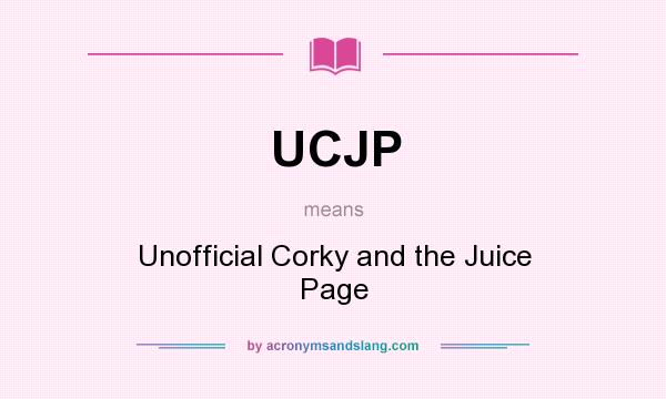 What does UCJP mean? It stands for Unofficial Corky and the Juice Page
