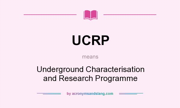 What does UCRP mean? It stands for Underground Characterisation and Research Programme