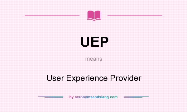 What does UEP mean? It stands for User Experience Provider