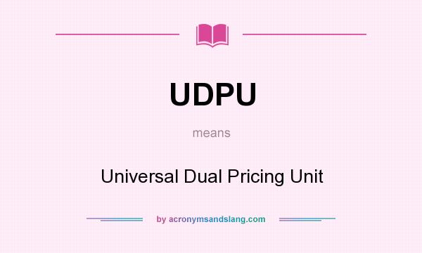 What does UDPU mean? It stands for Universal Dual Pricing Unit