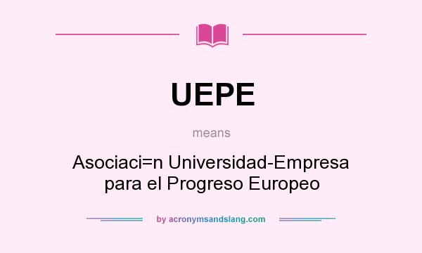 What does UEPE mean? It stands for Asociaci=n Universidad-Empresa para el Progreso Europeo