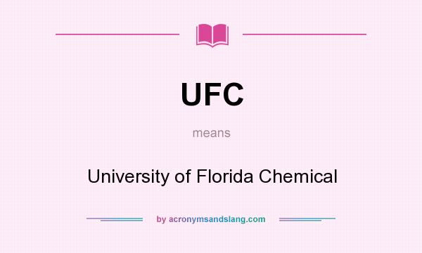 What does UFC mean? It stands for University of Florida Chemical