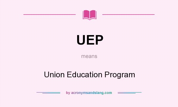 What does UEP mean? It stands for Union Education Program
