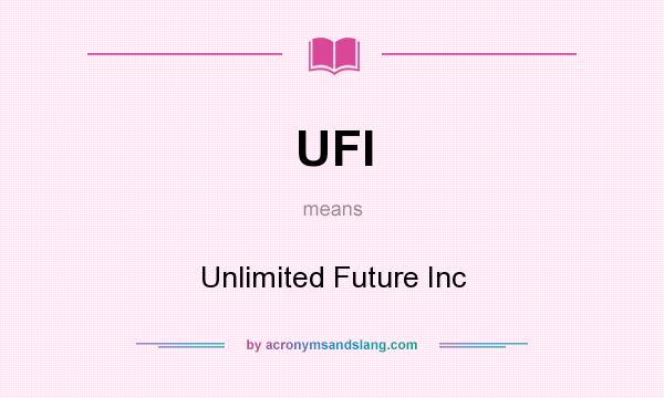 What does UFI mean? It stands for Unlimited Future Inc