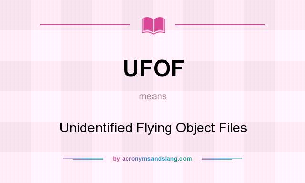 What does UFOF mean? It stands for Unidentified Flying Object Files