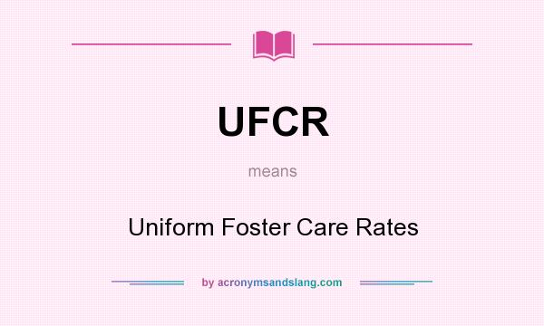 What does UFCR mean? It stands for Uniform Foster Care Rates