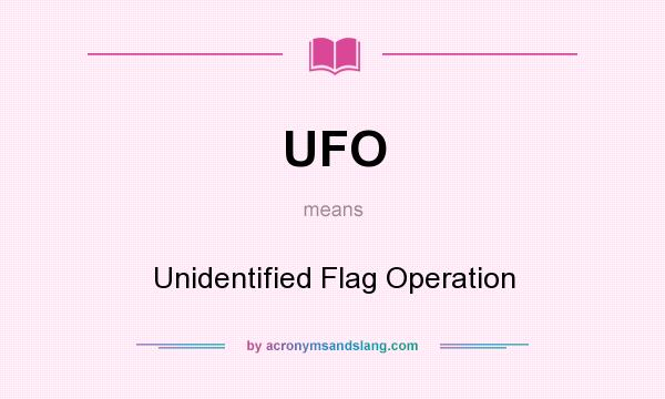 What does UFO mean? It stands for Unidentified Flag Operation