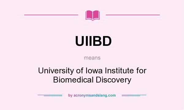 What does UIIBD mean? It stands for University of Iowa Institute for Biomedical Discovery
