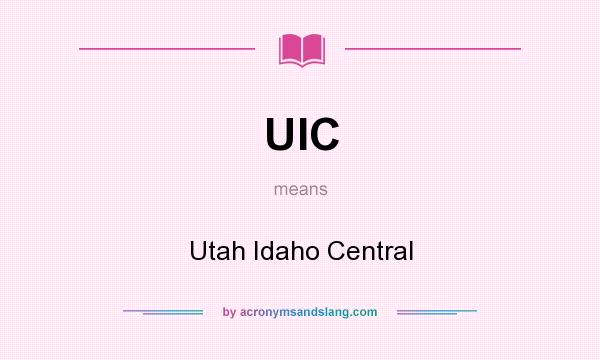 What does UIC mean? It stands for Utah Idaho Central