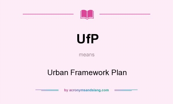 What does UfP mean? It stands for Urban Framework Plan