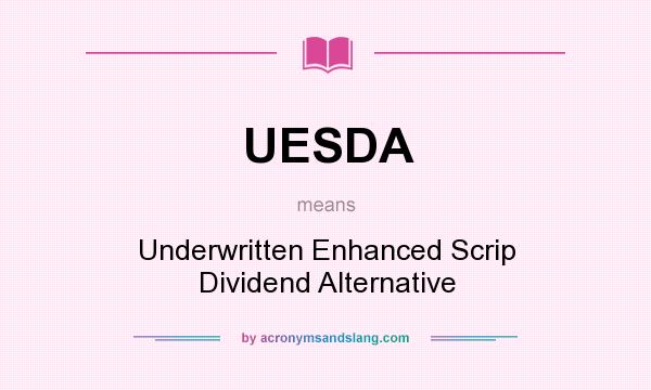 What does UESDA mean? It stands for Underwritten Enhanced Scrip Dividend Alternative