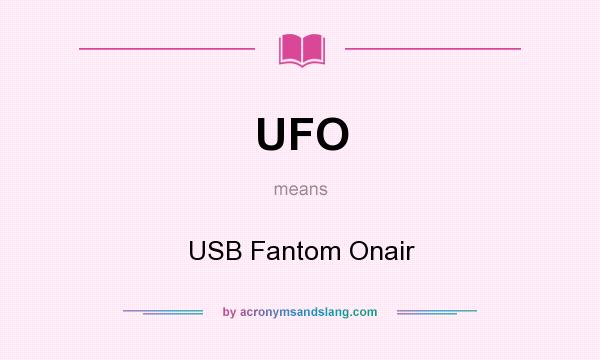 What does UFO mean? It stands for USB Fantom Onair