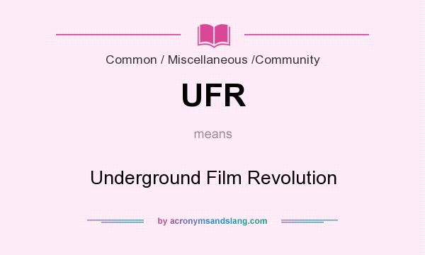 What does UFR mean? It stands for Underground Film Revolution