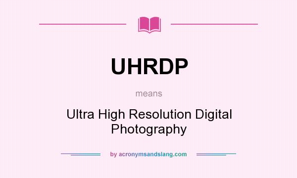 What does UHRDP mean? It stands for Ultra High Resolution Digital Photography