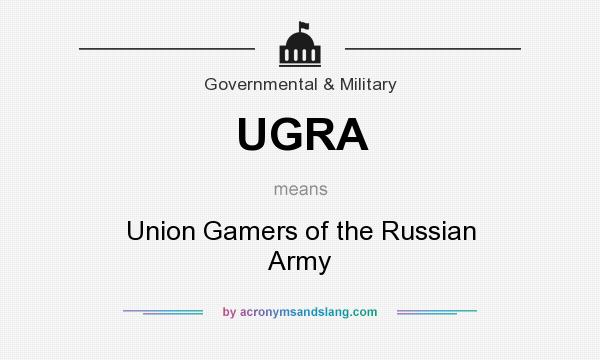 What does UGRA mean? It stands for Union Gamers of the Russian Army
