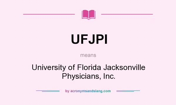 What does UFJPI mean? It stands for University of Florida Jacksonville Physicians, Inc.