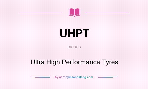 What does UHPT mean? It stands for Ultra High Performance Tyres
