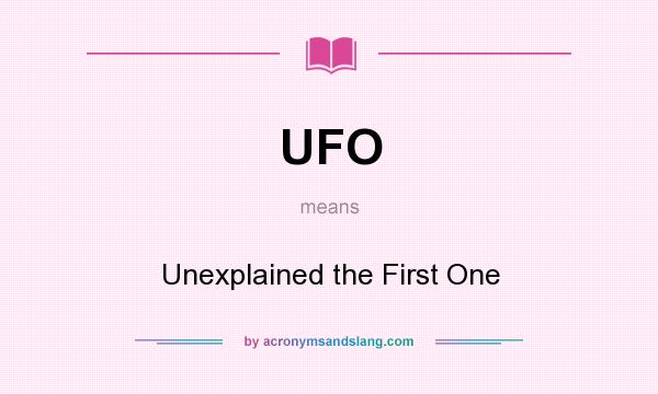 What does UFO mean? It stands for Unexplained the First One