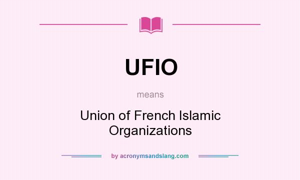 What does UFIO mean? It stands for Union of French Islamic Organizations