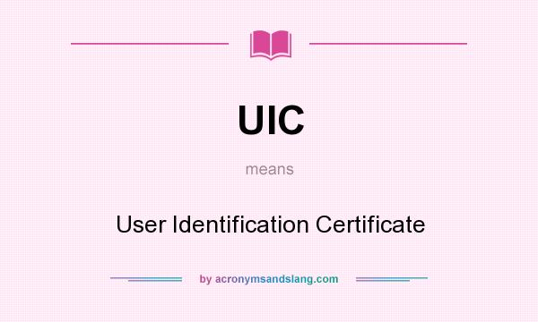 What does UIC mean? It stands for User Identification Certificate