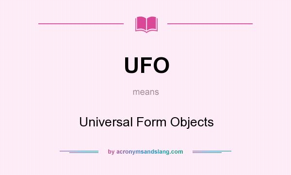 What does UFO mean? It stands for Universal Form Objects