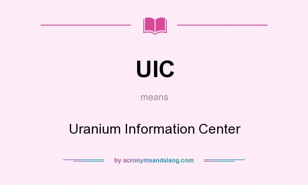What does UIC mean? It stands for Uranium Information Center