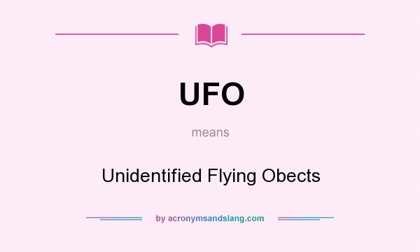 What does UFO mean? It stands for Unidentified Flying Obects