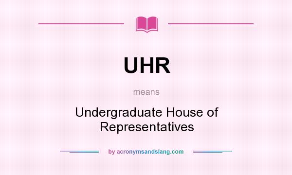 What does UHR mean? It stands for Undergraduate House of Representatives