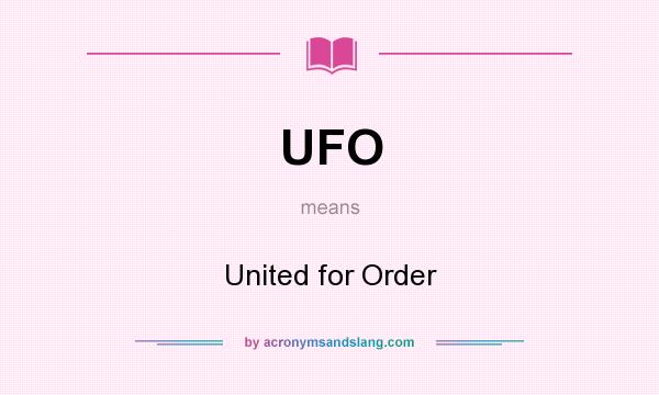 What does UFO mean? It stands for United for Order