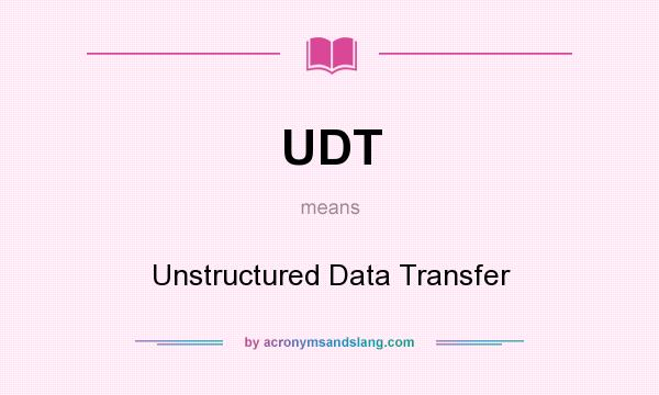 What does UDT mean? It stands for Unstructured Data Transfer