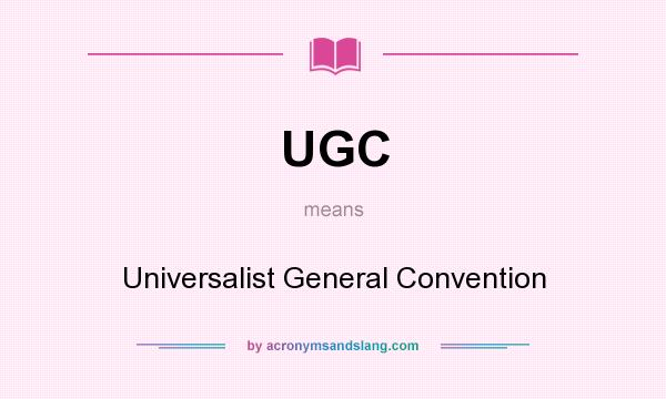 What does UGC mean? It stands for Universalist General Convention