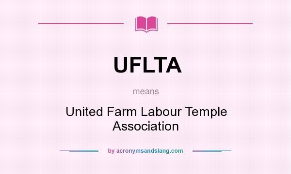 What does UFLTA mean? It stands for United Farm Labour Temple Association