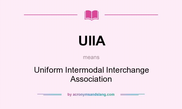 What does UIIA mean? It stands for Uniform Intermodal Interchange Association