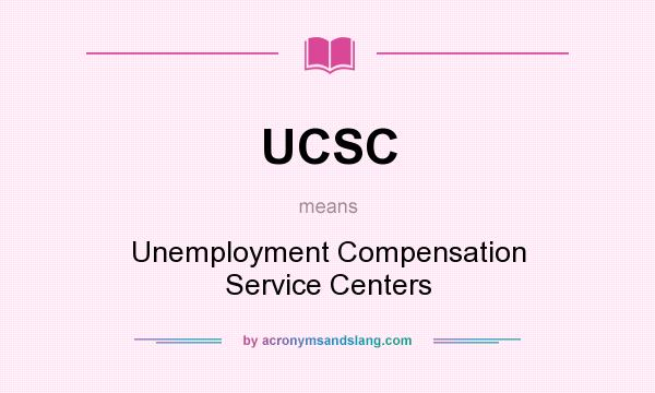 What does UCSC mean? It stands for Unemployment Compensation Service Centers