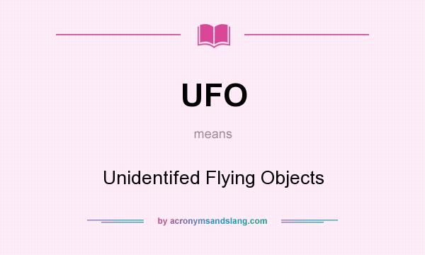 What does UFO mean? It stands for Unidentifed Flying Objects