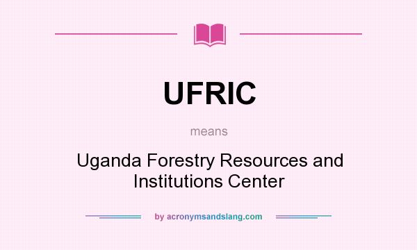 What does UFRIC mean? It stands for Uganda Forestry Resources and Institutions Center