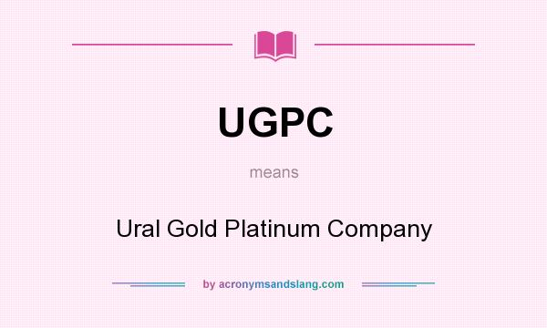 What does UGPC mean? It stands for Ural Gold Platinum Company