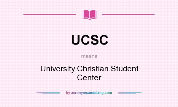 What does UCSC mean? It stands for University Christian Student Center