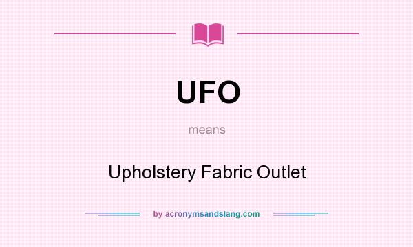 What does UFO mean? It stands for Upholstery Fabric Outlet