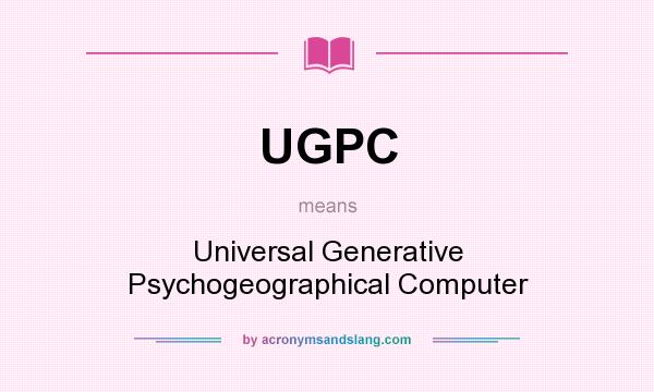 What does UGPC mean? It stands for Universal Generative Psychogeographical Computer