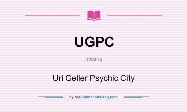 What does UGPC mean? It stands for Uri Geller Psychic City