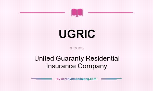 What does UGRIC mean? It stands for United Guaranty Residential Insurance Company
