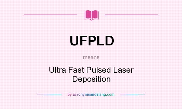 What does UFPLD mean? It stands for Ultra Fast Pulsed Laser Deposition