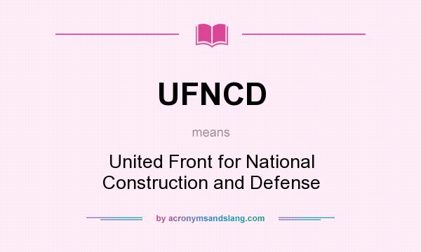 What does UFNCD mean? It stands for United Front for National Construction and Defense