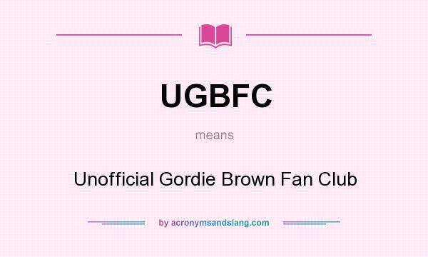 What does UGBFC mean? It stands for Unofficial Gordie Brown Fan Club