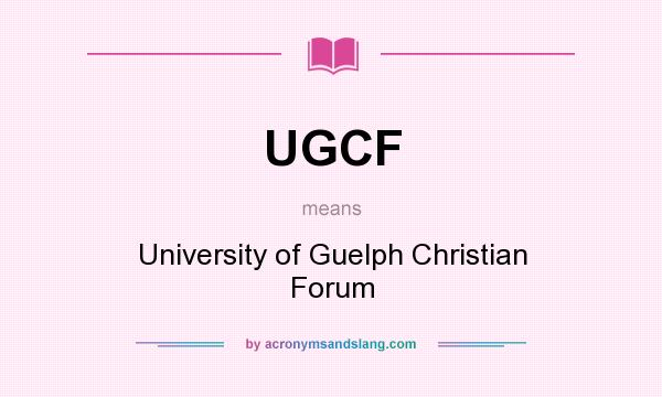 What does UGCF mean? It stands for University of Guelph Christian Forum