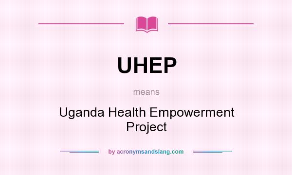 What does UHEP mean? It stands for Uganda Health Empowerment Project