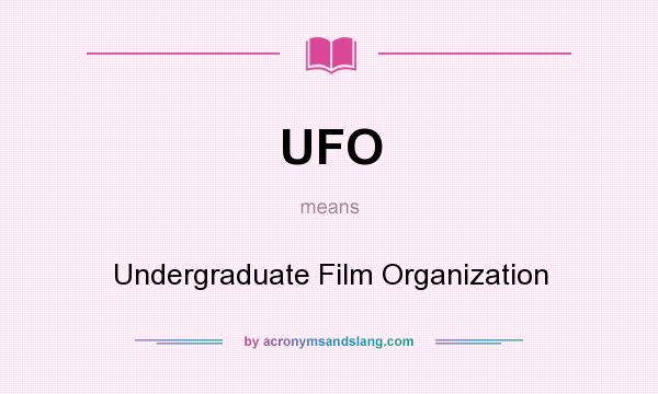 What does UFO mean? It stands for Undergraduate Film Organization